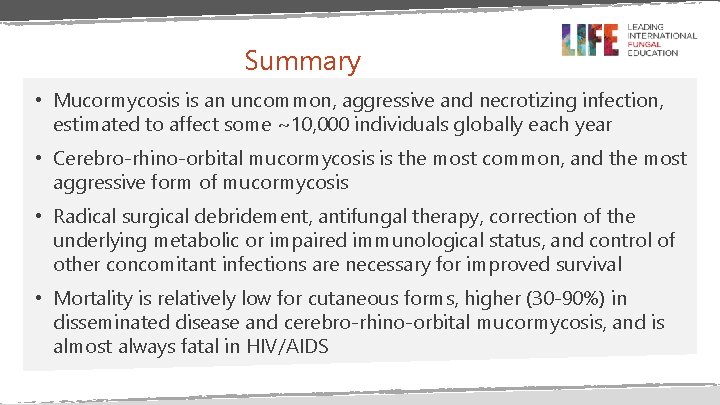 Summary • Mucormycosis is an uncommon, aggressive and necrotizing infection, estimated to affect some