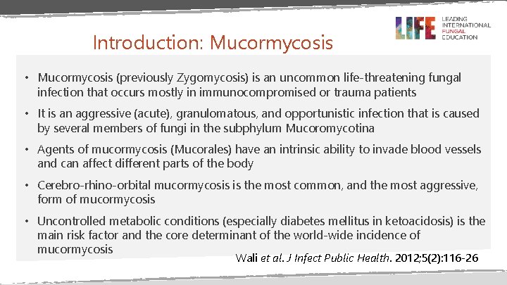 Introduction: Mucormycosis • Mucormycosis (previously Zygomycosis) is an uncommon life-threatening fungal infection that occurs