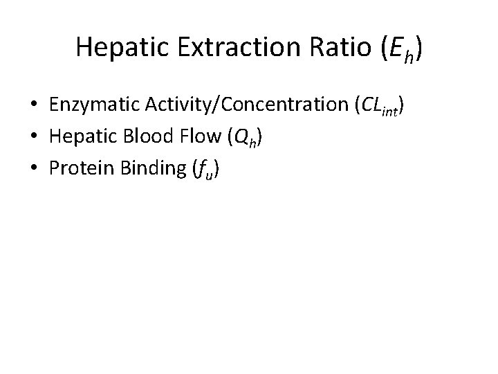 Hepatic Extraction Ratio (Eh) • Enzymatic Activity/Concentration (CLint) • Hepatic Blood Flow (Qh) •