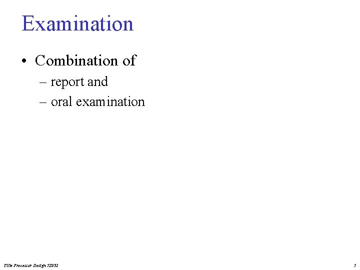 Examination • Combination of – report and – oral examination TU/e Processor Design 5