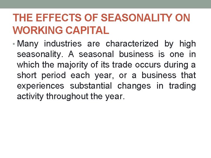 THE EFFECTS OF SEASONALITY ON WORKING CAPITAL • Many industries are characterized by high