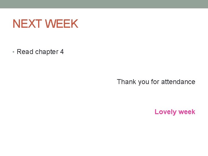 NEXT WEEK • Read chapter 4 Thank you for attendance Lovely week 