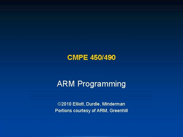 CMPE 450/490 ARM Programming © 2010 Elliott, Durdle, Minderman Portions courtesy of ARM, Greenhill