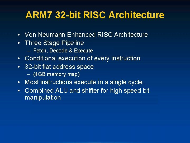 ARM 7 32 -bit RISC Architecture • Von Neumann Enhanced RISC Architecture • Three