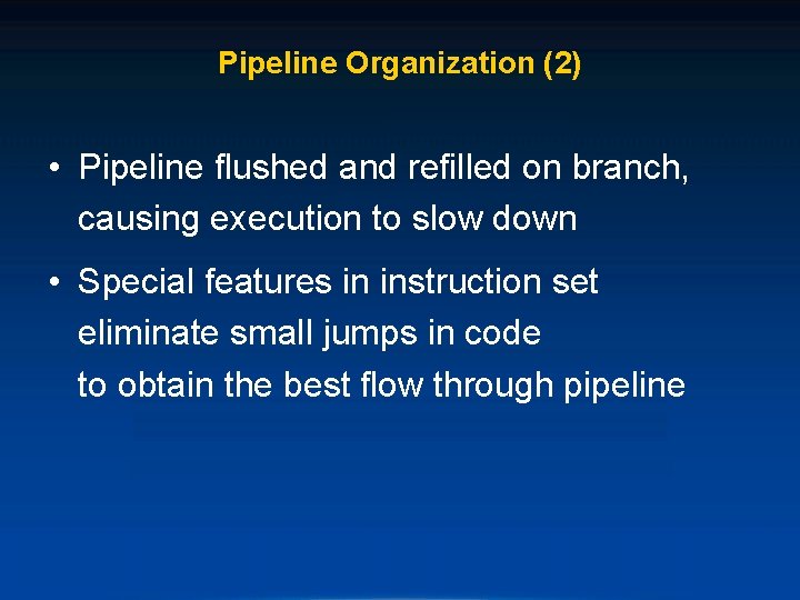 Pipeline Organization (2) • Pipeline flushed and refilled on branch, causing execution to slow