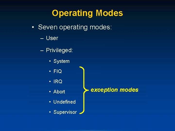 Operating Modes • Seven operating modes: – User – Privileged: • System • FIQ