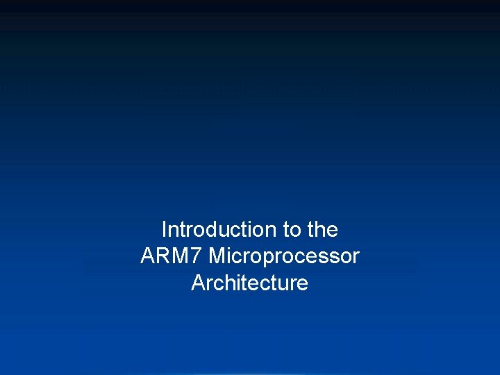 Introduction to the ARM 7 Microprocessor Architecture 