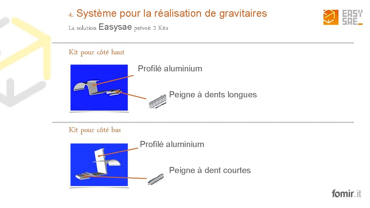 4. Système pour la réalisation de gravitaires La solution Easysae prévoit 2 Kits Kit