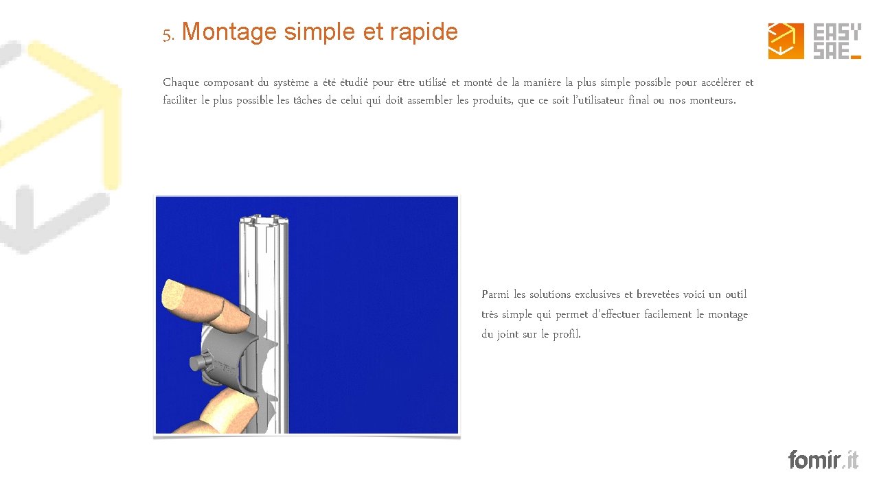 5. Montage simple et rapide Chaque composant du système a été étudié pour être