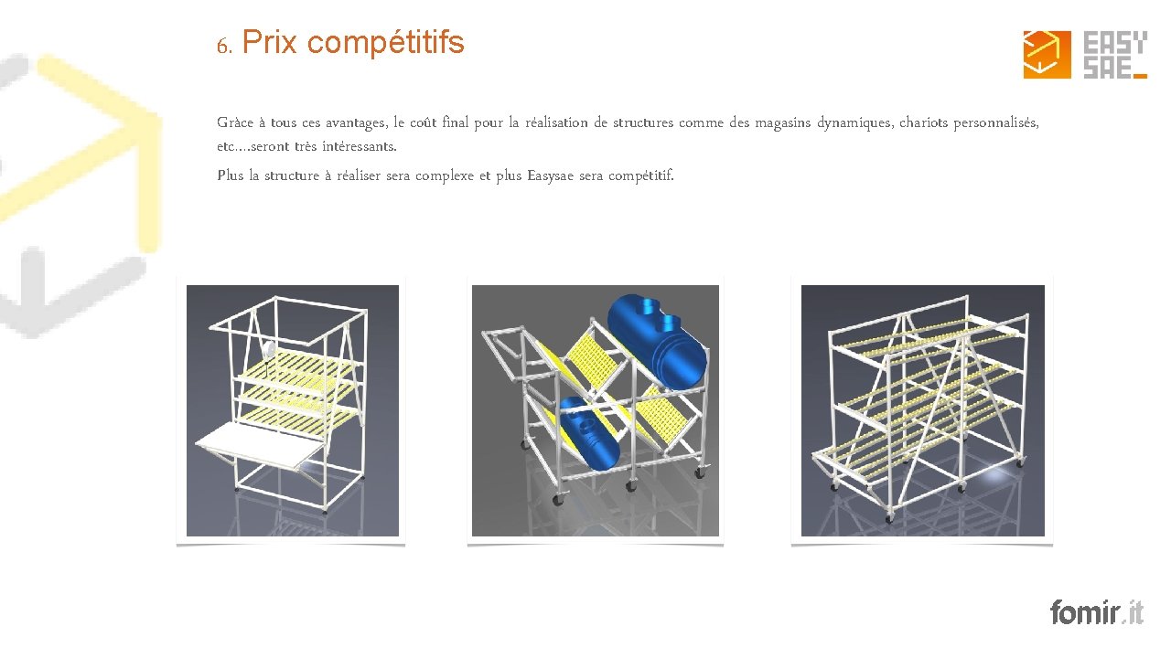 6. Prix compétitifs Gràce à tous ces avantages, le coût final pour la réalisation