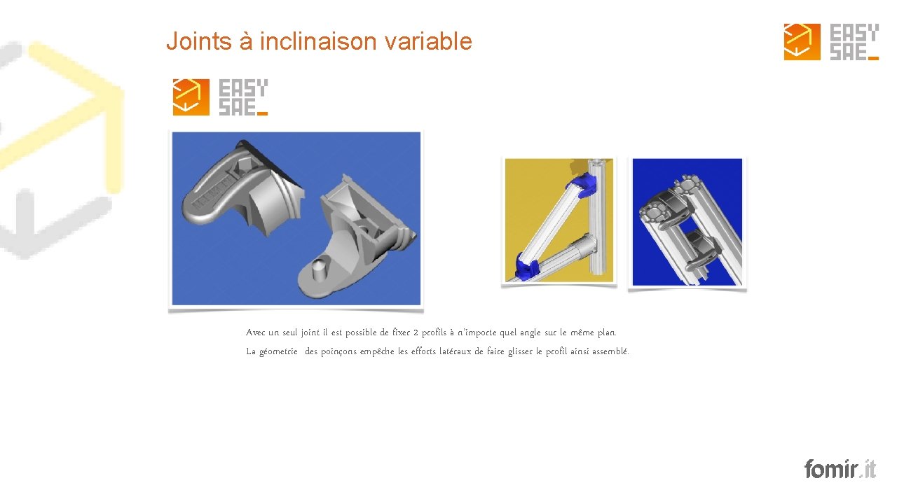 Joints à inclinaison variable Avec un seul joint il est possible de fixer 2