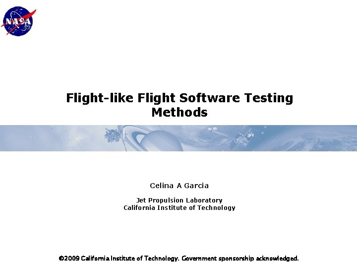 Flight-like Flight Software Testing Methods Celina A Garcia Jet Propulsion Laboratory California Institute of Flight-like Flight Software Testing Methods Celina A Garcia Jet Propulsion Laboratory California Institute of