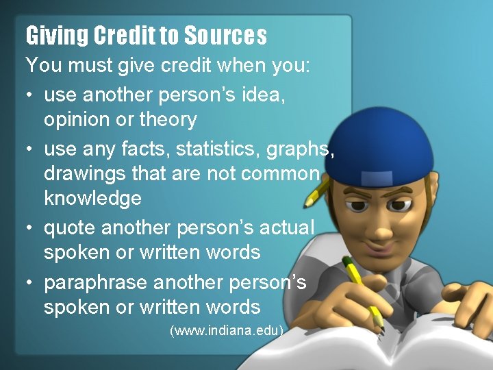 Giving Credit to Sources You must give credit when you: • use another person’s