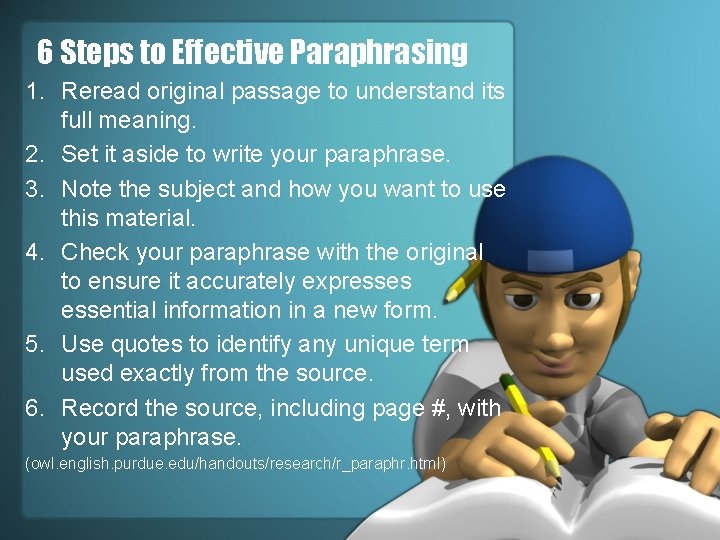 6 Steps to Effective Paraphrasing 1. Reread original passage to understand its full meaning.