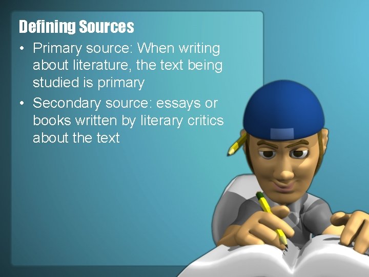 Defining Sources • Primary source: When writing about literature, the text being studied is