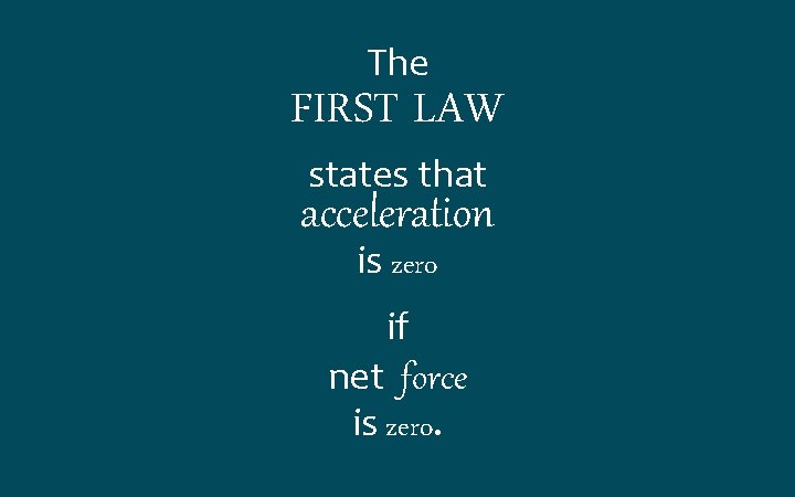 The FIRST LAW states that acceleration is zero if net force is zero. 
