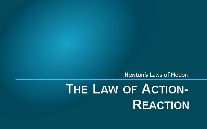 Newton’s Laws of Motion: THE LAW ACTIONREACTION OF 