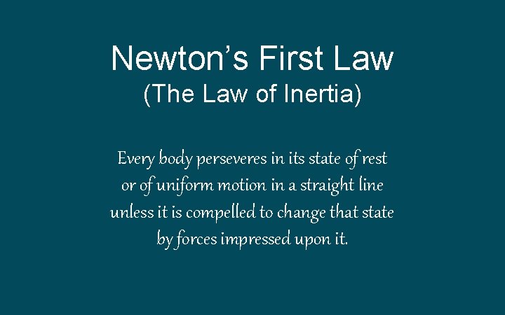 Newton’s First Law (The Law of Inertia) Every body perseveres in its state of