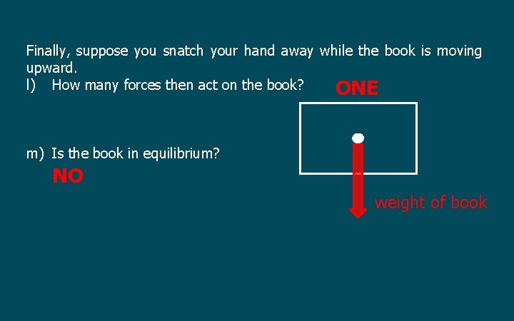 Finally, suppose you snatch your hand away while the book is moving upward. l)