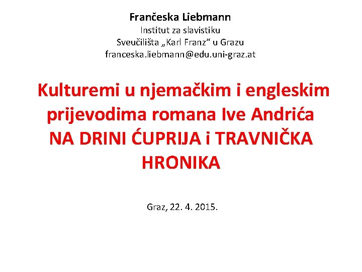 Frančeska Liebmann Institut za slavistiku Sveučilišta „Karl Franz“ u Grazu franceska. liebmann@edu. uni-graz. at