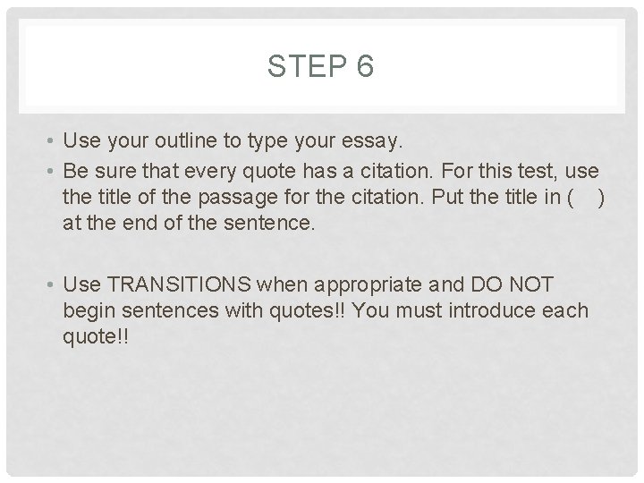 STEP 6 • Use your outline to type your essay. • Be sure that