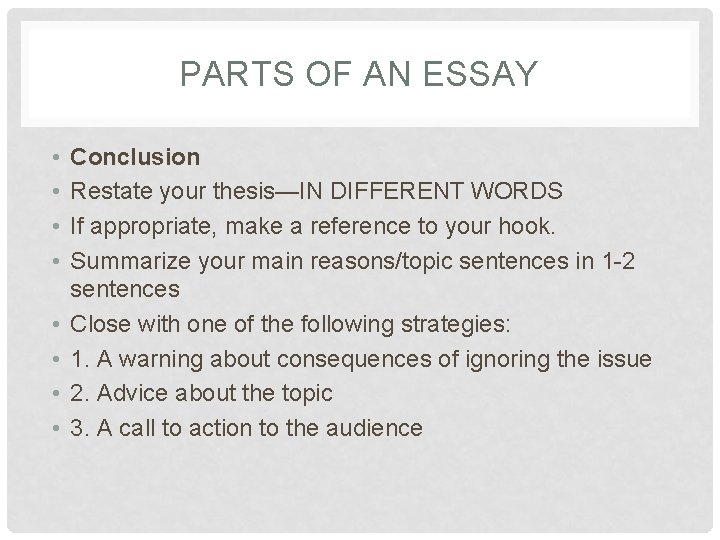 PARTS OF AN ESSAY • • Conclusion Restate your thesis—IN DIFFERENT WORDS If appropriate,