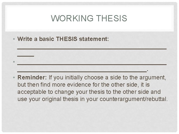 WORKING THESIS • Write a basic THESIS statement: _______________________ • _______________________. • Reminder: If