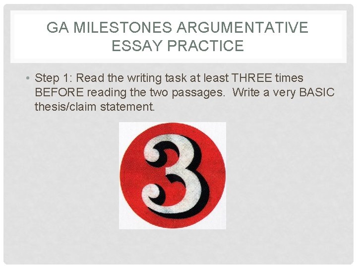 GA MILESTONES ARGUMENTATIVE ESSAY PRACTICE • Step 1: Read the writing task at least