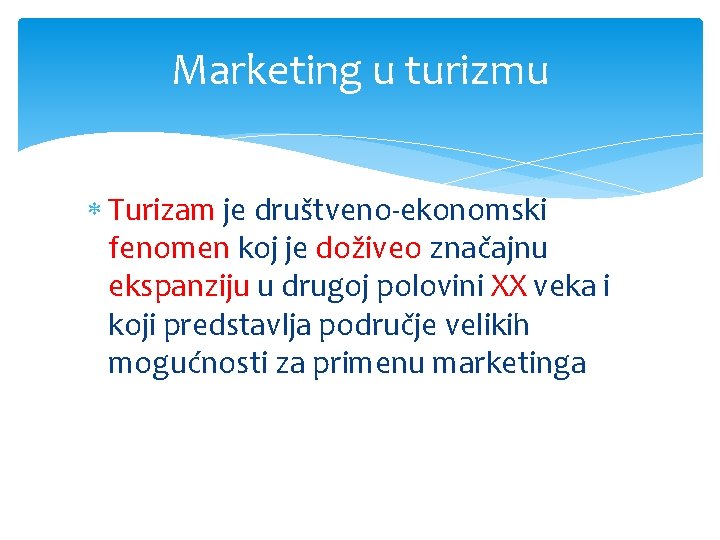 Marketing u turizmu Turizam je društveno-ekonomski fenomen koj je doživeo značajnu ekspanziju u drugoj