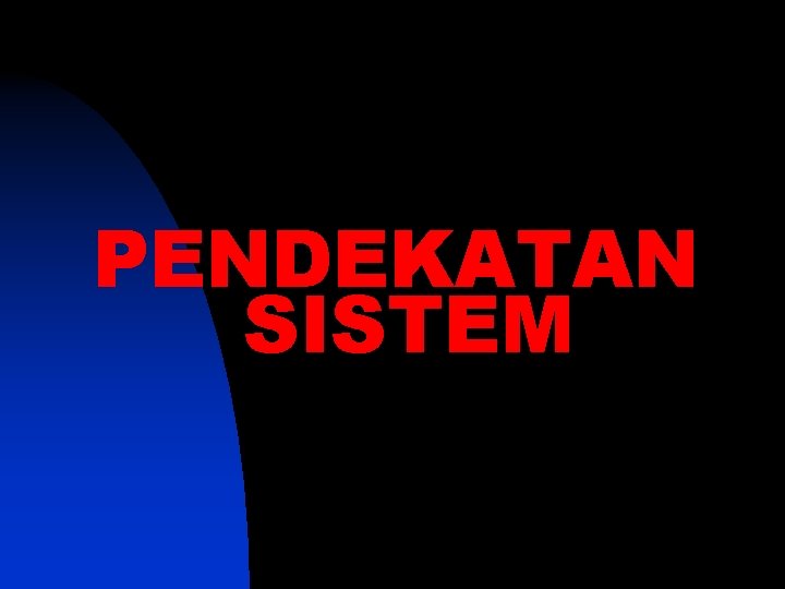 PENDEKATAN SISTEM 