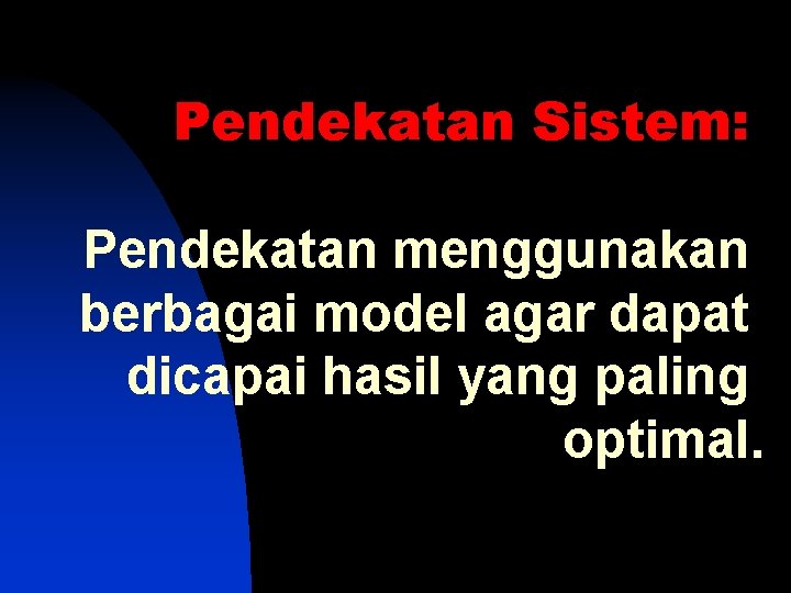 Pendekatan Sistem: Pendekatan menggunakan berbagai model agar dapat dicapai hasil yang paling optimal. 