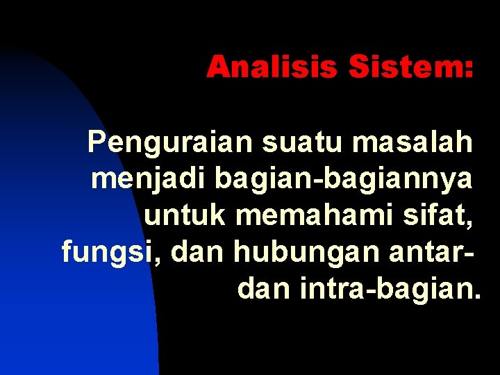 Analisis Sistem: Penguraian suatu masalah menjadi bagian-bagiannya untuk memahami sifat, fungsi, dan hubungan antardan