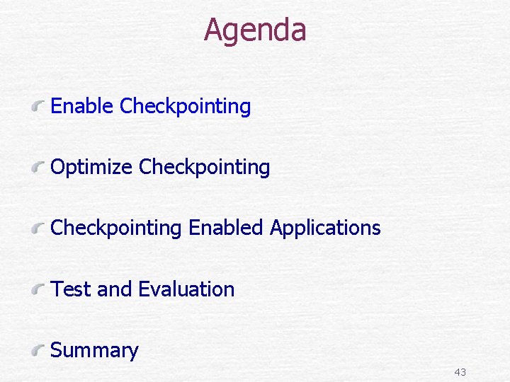 Agenda Enable Checkpointing Optimize Checkpointing Enabled Applications Test and Evaluation Summary 43 