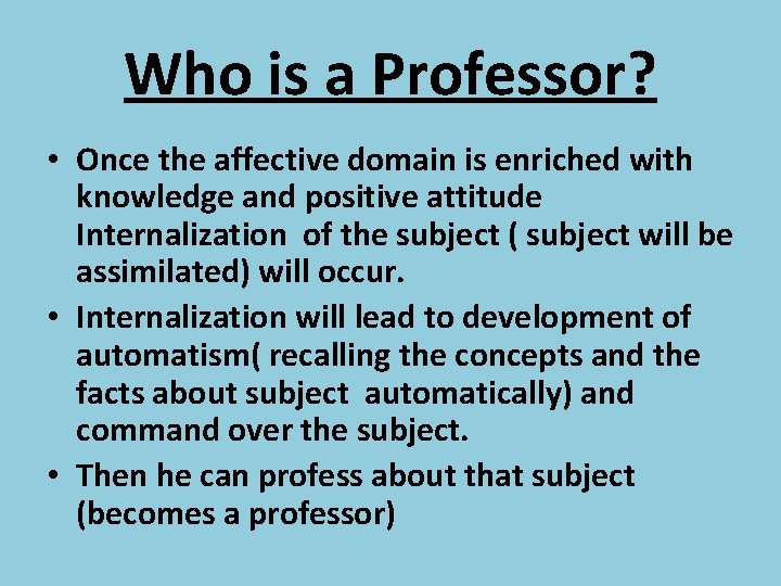 Who is a Professor? • Once the affective domain is enriched with knowledge and