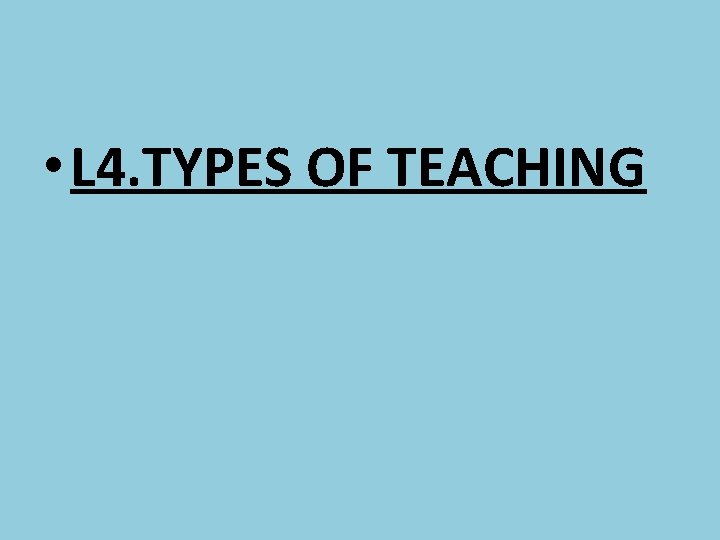  • L 4. TYPES OF TEACHING 