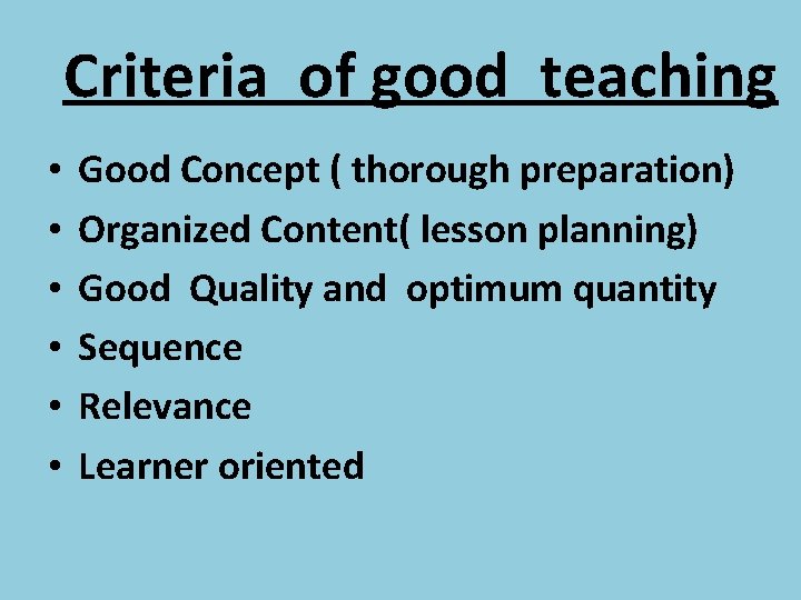 Criteria of good teaching • • • Good Concept ( thorough preparation) Organized Content(