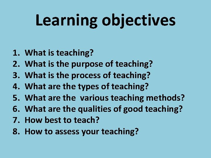 Learning objectives 1. 2. 3. 4. 5. 6. 7. 8. What is teaching? What