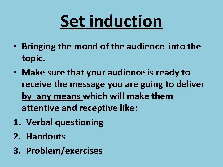 Set induction • Bringing the mood of the audience into the topic. • Make