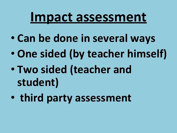 Impact assessment • Can be done in several ways • One sided (by teacher