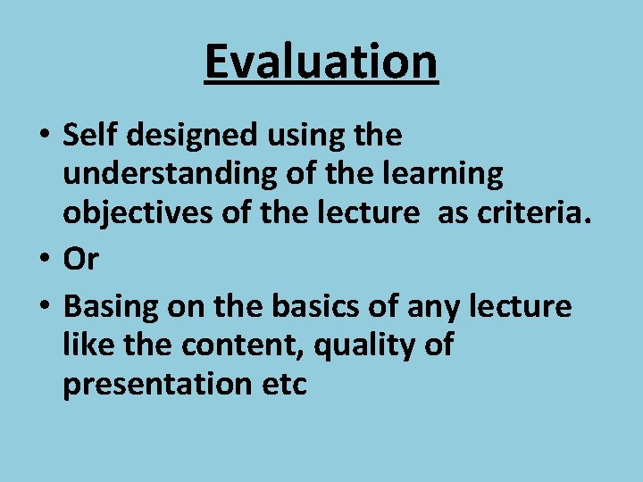 Evaluation • Self designed using the understanding of the learning objectives of the lecture