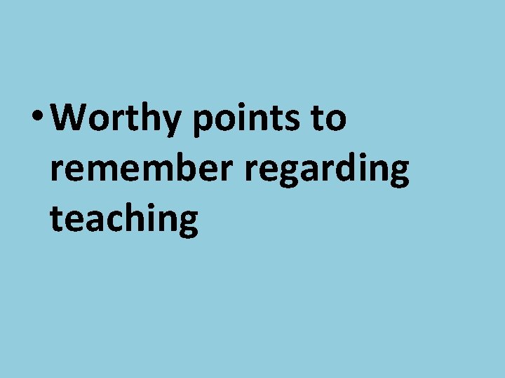  • Worthy points to remember regarding teaching 