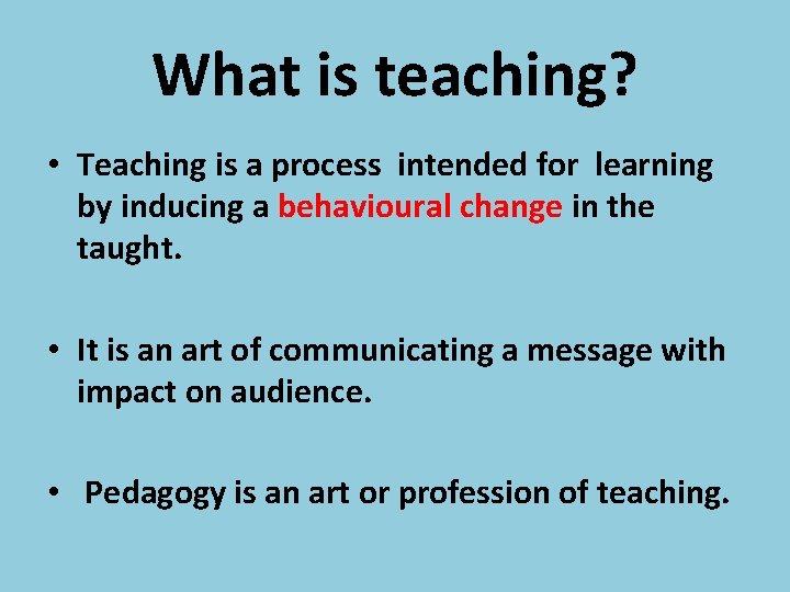 What is teaching? • Teaching is a process intended for learning by inducing a