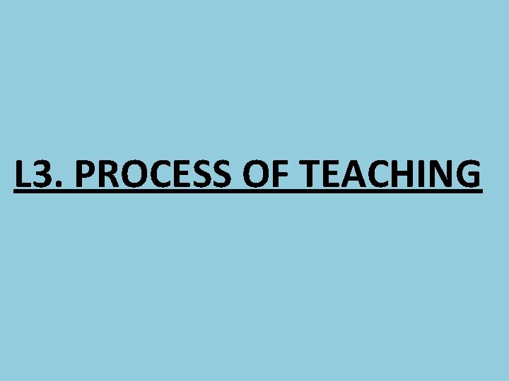L 3. PROCESS OF TEACHING 