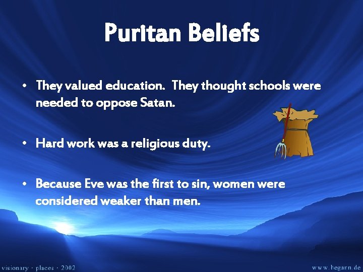 Puritan Beliefs • They valued education. They thought schools were needed to oppose Satan.