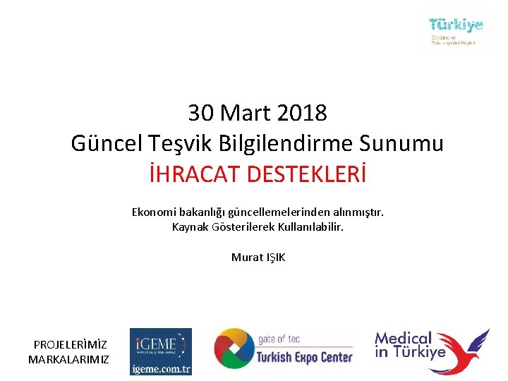 30 Mart 2018 Güncel Teşvik Bilgilendirme Sunumu İHRACAT DESTEKLERİ Ekonomi bakanlığı güncellemelerinden alınmıştır. Kaynak