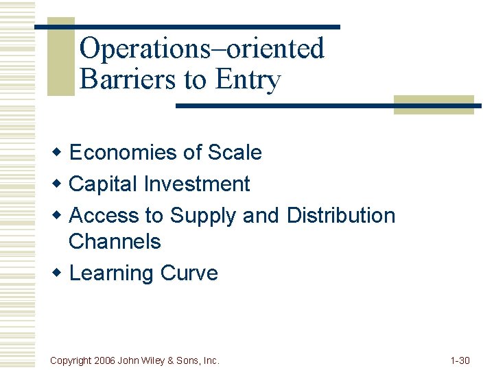 Operations–oriented Barriers to Entry w Economies of Scale w Capital Investment w Access to