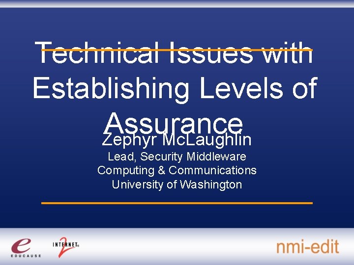 Technical Issues with Establishing Levels of Assurance Zephyr Mc. Laughlin Lead, Security Middleware Computing