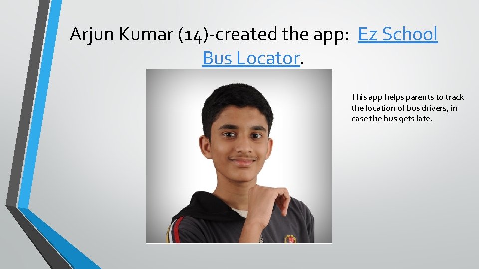 Arjun Kumar (14)-created the app: Ez School Bus Locator. This app helps parents to