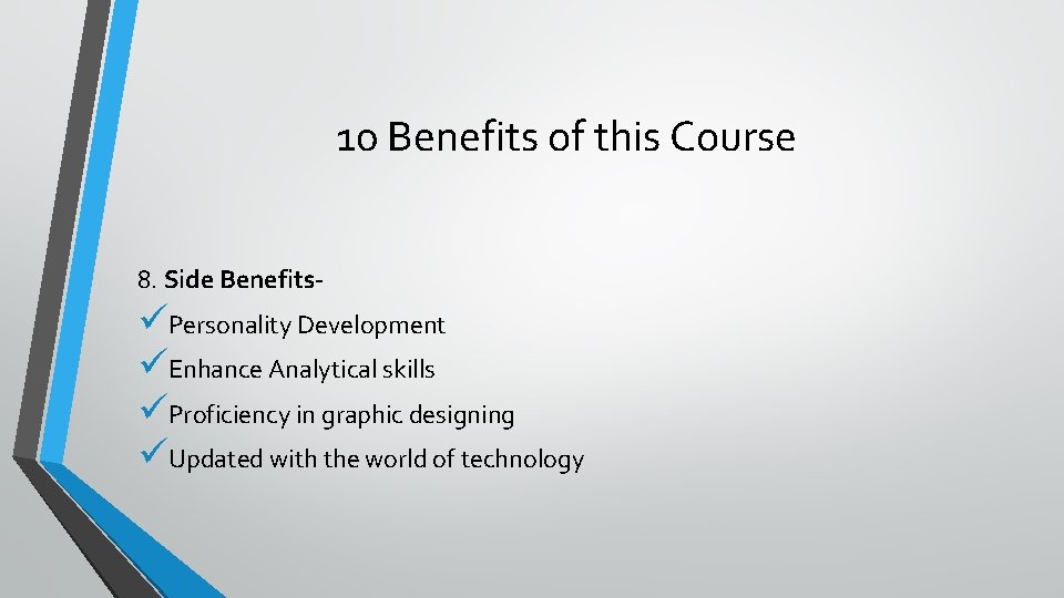 10 Benefits of this Course 8. Side Benefits- üPersonality Development üEnhance Analytical skills üProficiency