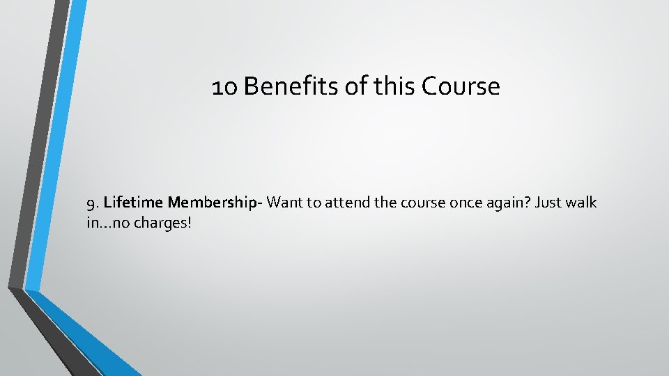 10 Benefits of this Course 9. Lifetime Membership- Want to attend the course once